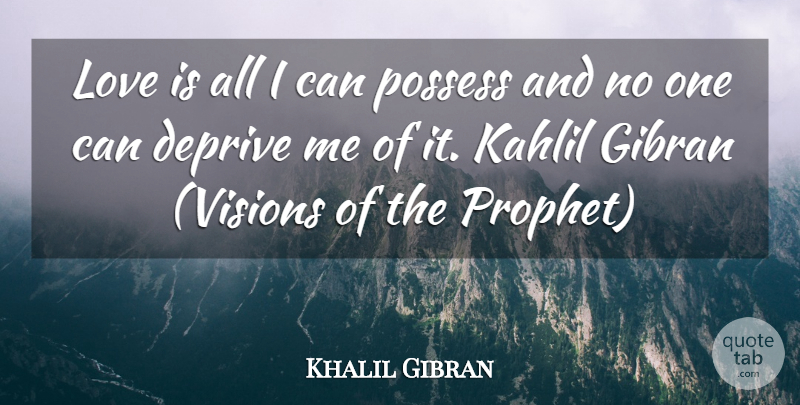 Khalil Gibran Quote About Love Is, Vision, Prophet: Love Is All I Can...
