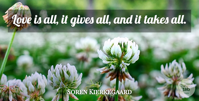 Soren Kierkegaard Quote About Unconditional Love, Love Is, Giving: Love Is All It Gives...
