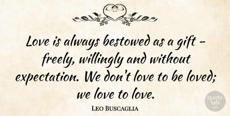 Leo Buscaglia Quote About Motivational, Positive, Love Is: Love Is Always Bestowed As...