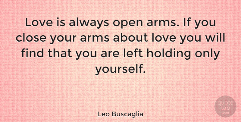 Leo Buscaglia Quote About Love, Romantic, Positivity: Love Is Always Open Arms...
