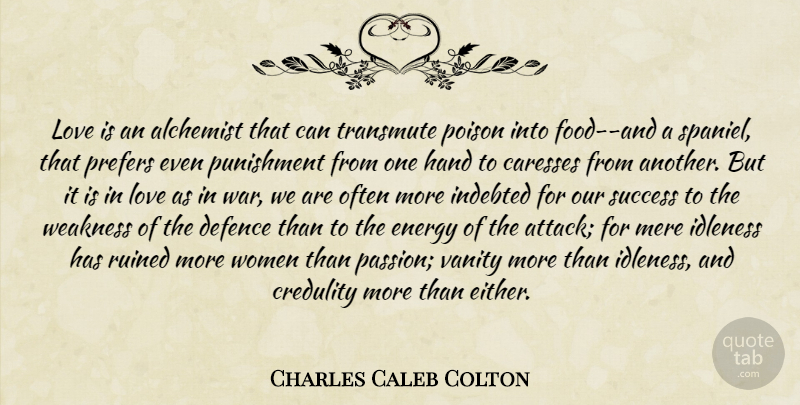 Charles Caleb Colton Quote About Love, War, Passion: Love Is An Alchemist That...