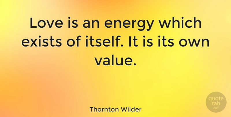 Thornton Wilder Quote About Passion, Love Is, Energy: Love Is An Energy Which...
