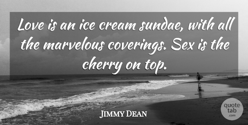 Jimmy Dean Quote About Sex, Food, Love Is: Love Is An Ice Cream...