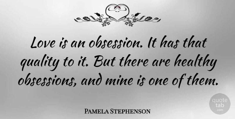 Pamela Stephenson Quote About Love Is, Healthy, Quality: Love Is An Obsession It...