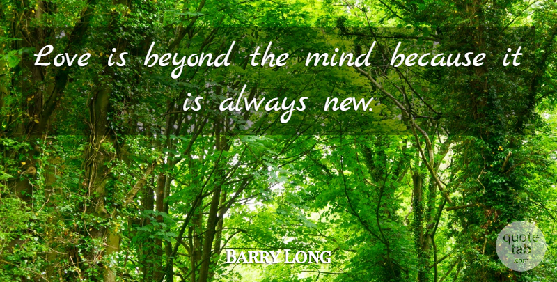 Barry Long Quote About Beyond, Love, Mind: Love Is Beyond The Mind...