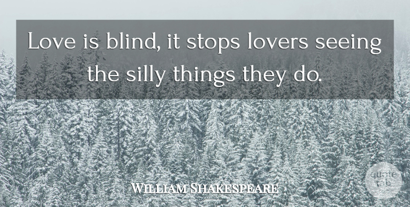 William Shakespeare Quote About Silly, Love Is, Lovers: Love Is Blind It Stops...