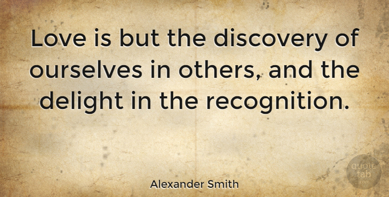 Alexander Smith Quote About Love, Relationship, Valentines Day: Love Is But The Discovery...