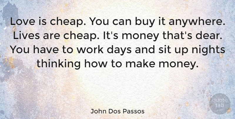 John Dos Passos Quote About Night, Love Is, Thinking: Love Is Cheap You Can...
