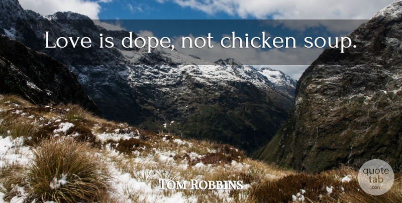 Tom Robbins Quote About Dope, Love Is, Cowgirls: Love Is Dope Not Chicken...