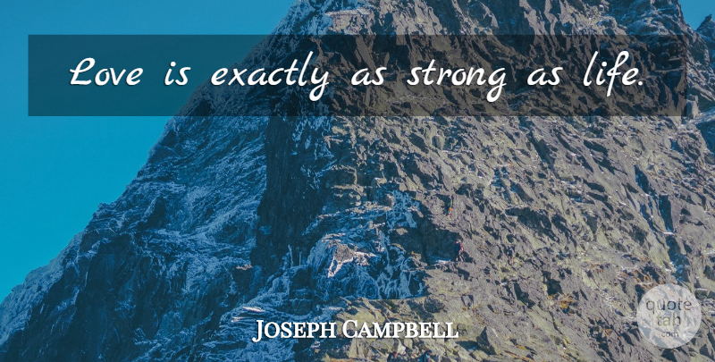 Joseph Campbell Quote About Strong, Love Is: Love Is Exactly As Strong...