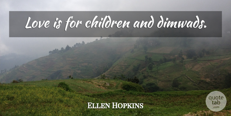 Ellen Hopkins Quote About Children, Love Is: Love Is For Children And...