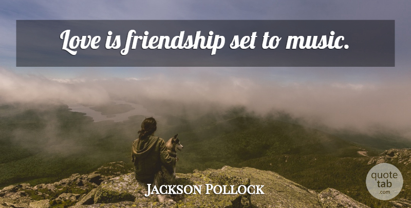 Jackson Pollock Quote About Music, Love Is: Love Is Friendship Set To...