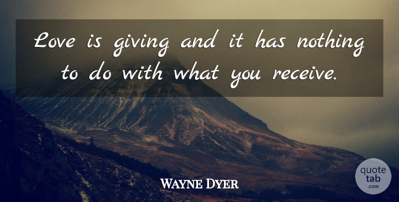 Wayne Dyer Quote About Spiritual, Love Is, Giving: Love Is Giving And It...