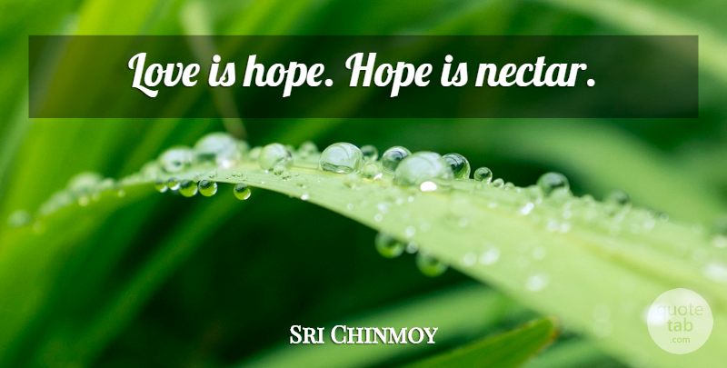 Sri Chinmoy Quote About Love Is, Nectar: Love Is Hope Hope Is...
