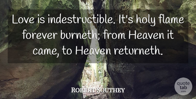 Robert Southey Quote About Flame, Forever, Heaven, Holy, Love: Love Is Indestructible Its Holy...
