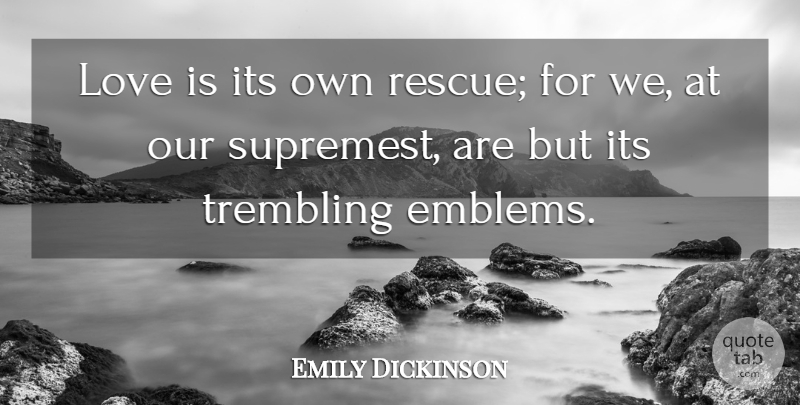 Emily Dickinson Quote About Love Is, Emblems, Trembling: Love Is Its Own Rescue...