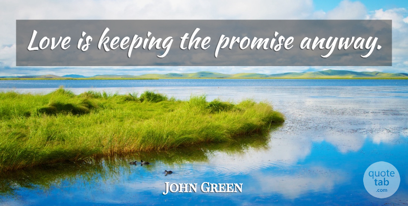 John Green Quote About Life, Love Is, Keeping Promises: Love Is Keeping The Promise...