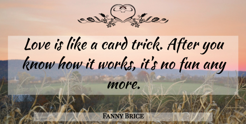 Fanny Brice Quote About Love, Fun, Cards: Love Is Like A Card...