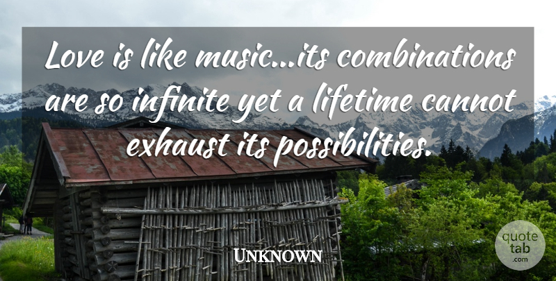 Unknown Quote About Cannot, Exhaust, Infinite, Lifetime, Love: Love Is Like Music Its...