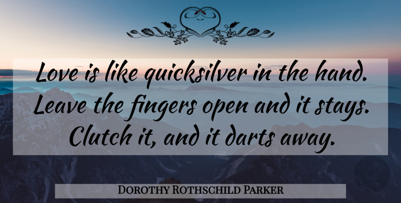 Dorothy Rothschild Parker Quote About Clutch, Darts, Fingers, Leave, Love: Love Is Like Quicksilver In...