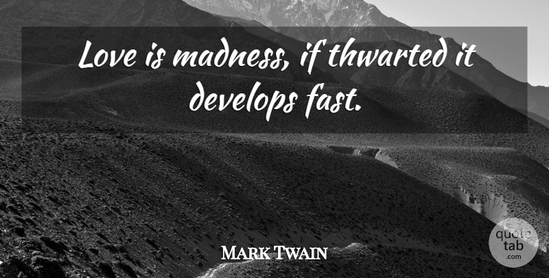 Mark Twain Quote About Love, Love Is, Madness: Love Is Madness If Thwarted...