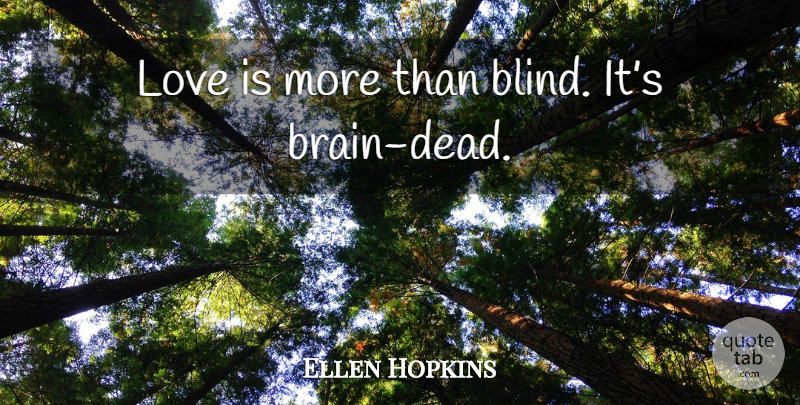 Ellen Hopkins Quote About Love Is, Brain, Blind: Love Is More Than Blind...
