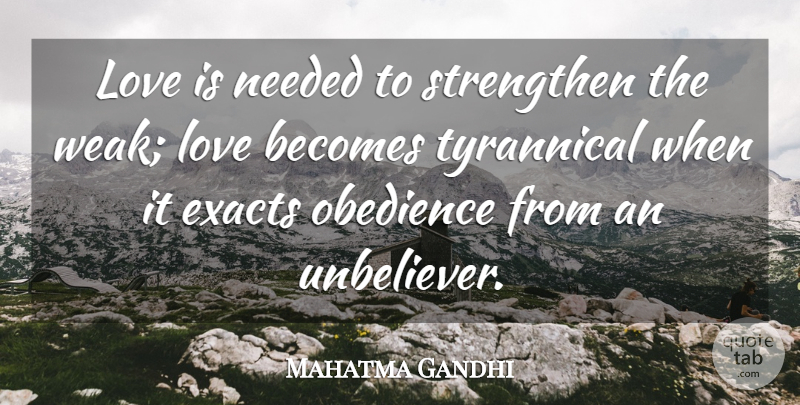 Mahatma Gandhi Quote About Love, Weak, Obedience: Love Is Needed To Strengthen...