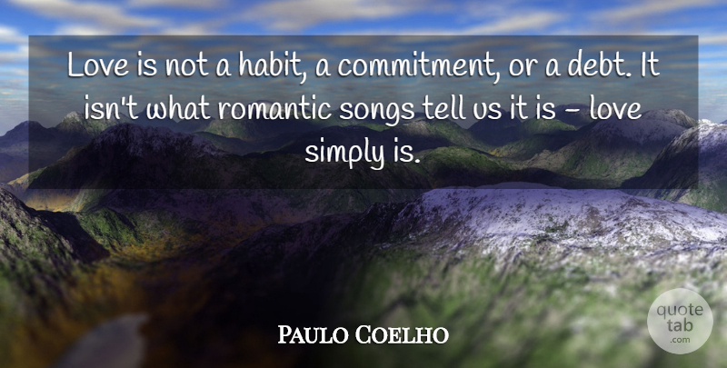 Paulo Coelho Quote About Love, Song, Commitment: Love Is Not A Habit...