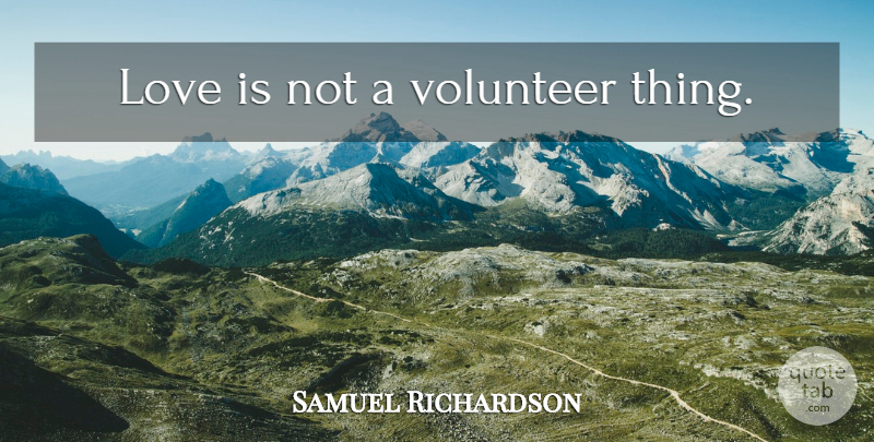 Samuel Richardson Quote About Short Love, Love Is, Volunteer: Love Is Not A Volunteer...