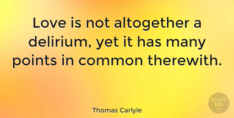 Thomas Carlyle Quote About Love, Delirium Tremens, Common: Love Is Not Altogether A...
