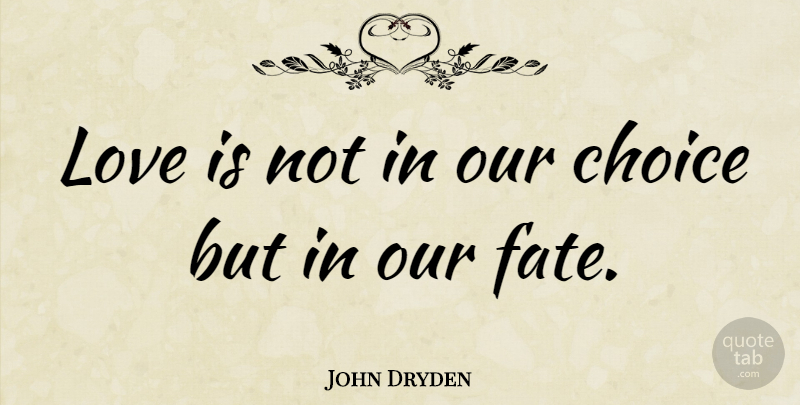 John Dryden Quote About Love, Fate, Choices: Love Is Not In Our...