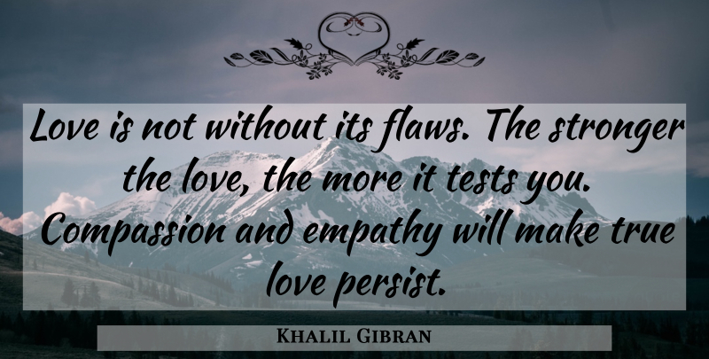 Khalil Gibran Quote About Love Is, Compassion, Empathy: Love Is Not Without Its...