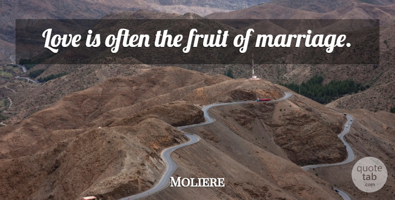 Moliere Quote About Love, Funny, Marriage: Love Is Often The Fruit...