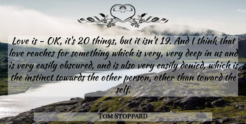 Tom Stoppard Quote About Easily, Instinct, Love, Reaches, Towards: Love Is Ok Its 20...