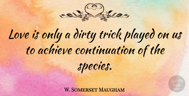 W. Somerset Maugham Quote About Love, Sarcastic, Depressing: Love Is Only A Dirty...