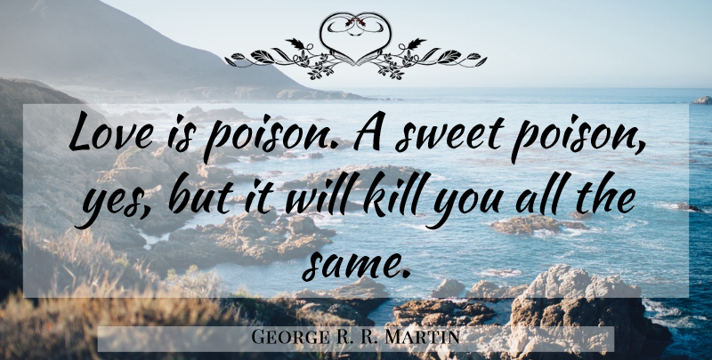George R. R. Martin Quote About Sweet, Love Is, Poison: Love Is Poison A Sweet...
