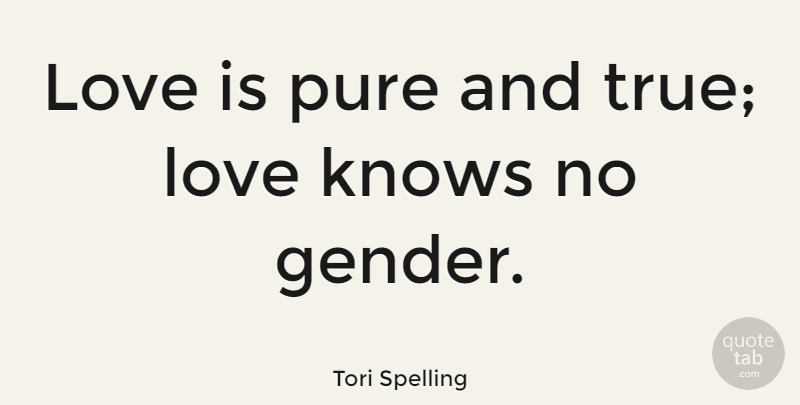 Tori Spelling Quote About Love Is, Gender, Knows: Love Is Pure And True...