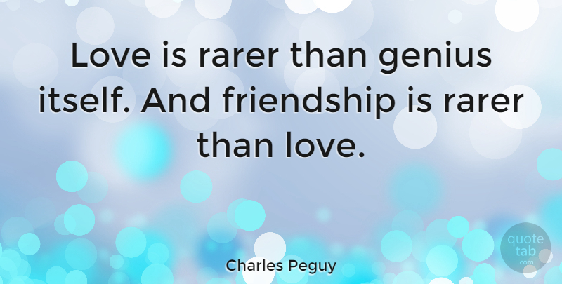 Charles Peguy Quote About Real, Love Is, Genius: Love Is Rarer Than Genius...