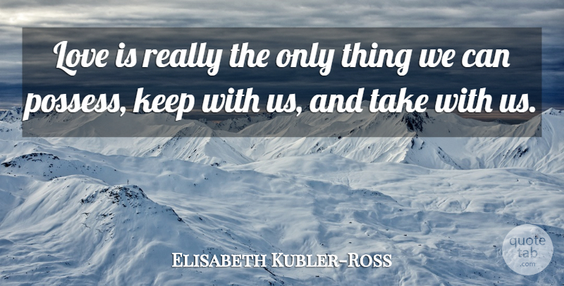 Elisabeth Kubler-Ross Quote About Love: Love Is Really The Only...