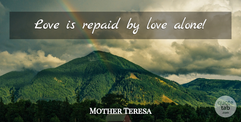 Mother Teresa Quote About Love You, Love Is, One Love: Love Is Repaid By Love...