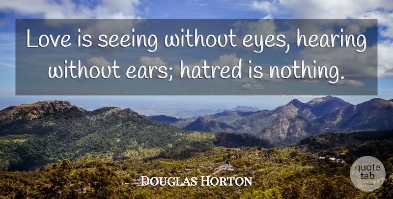 Douglas Horton Quote About Love, Eye, Hatred: Love Is Seeing Without Eyes...