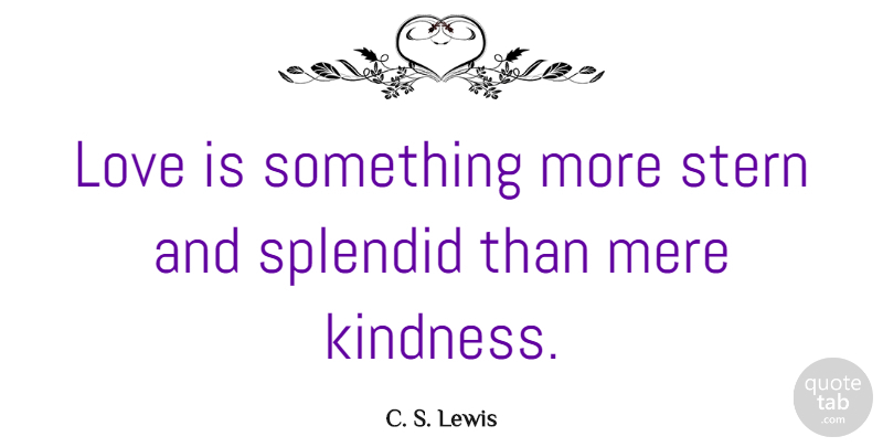 C. S. Lewis Quote About Inspirational, Kindness, Love Is: Love Is Something More Stern...
