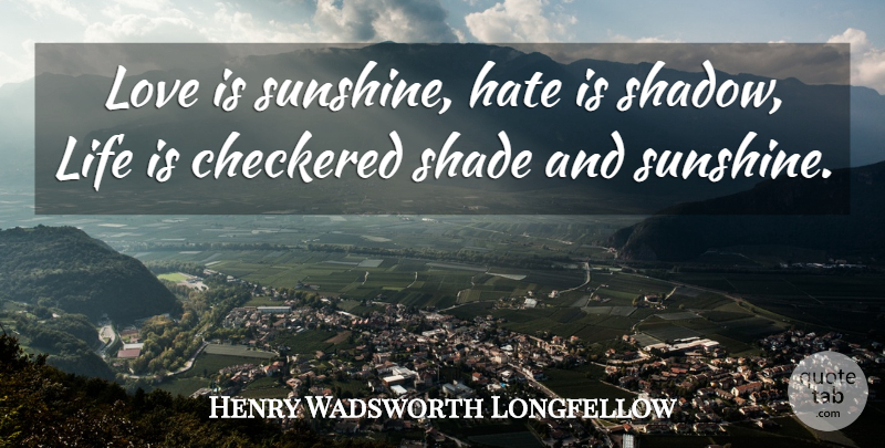 Henry Wadsworth Longfellow Quote About Life, Hate, Sunshine: Love Is Sunshine Hate Is...