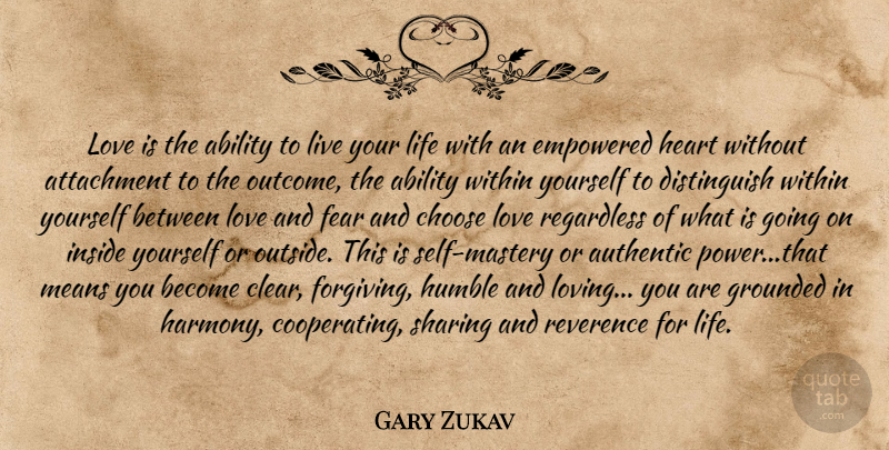 Gary Zukav Quote About Love, Heart, Humble: Love Is The Ability To...