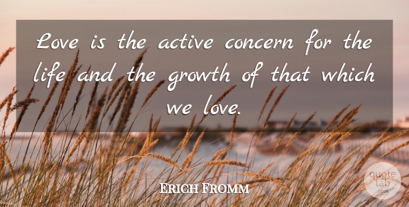 Erich Fromm Quote About Love Is, Growth, Art Of Loving: Love Is The Active Concern...