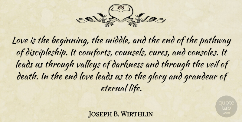 Joseph B. Wirthlin Quote About Love Is, Darkness, Valleys: Love Is The Beginning The...