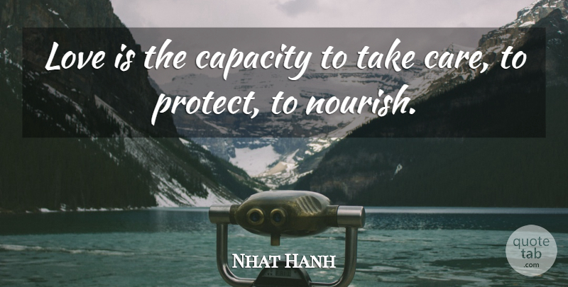 Nhat Hanh Quote About Love Is, Care, Capacity: Love Is The Capacity To...