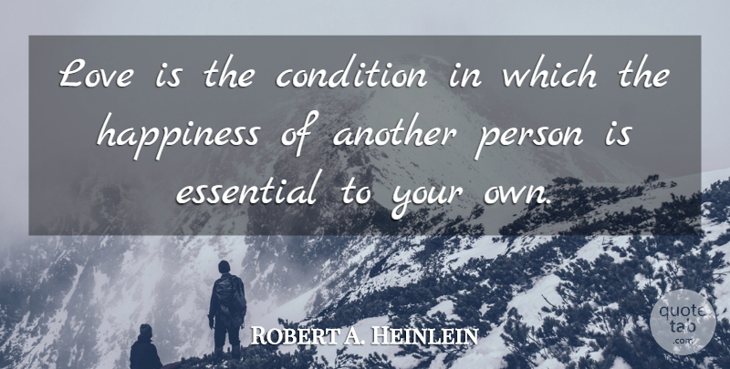 Robert A. Heinlein Quote About Condition, Essential, Happiness, Love: Love Is The Condition In...