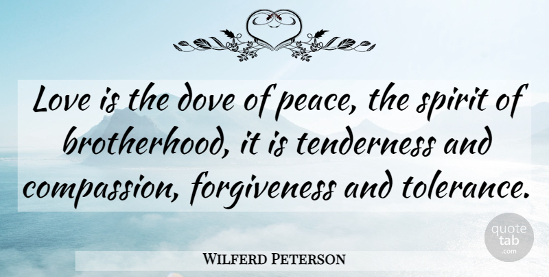 Wilferd Peterson Quote About Love Is, Compassion, Tolerance: Love Is The Dove Of...
