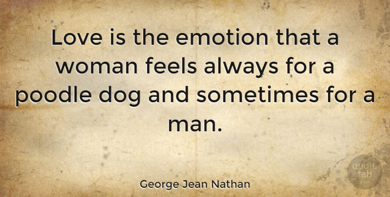 George Jean Nathan Quote About Funny, Dog, Love Is: Love Is The Emotion That...